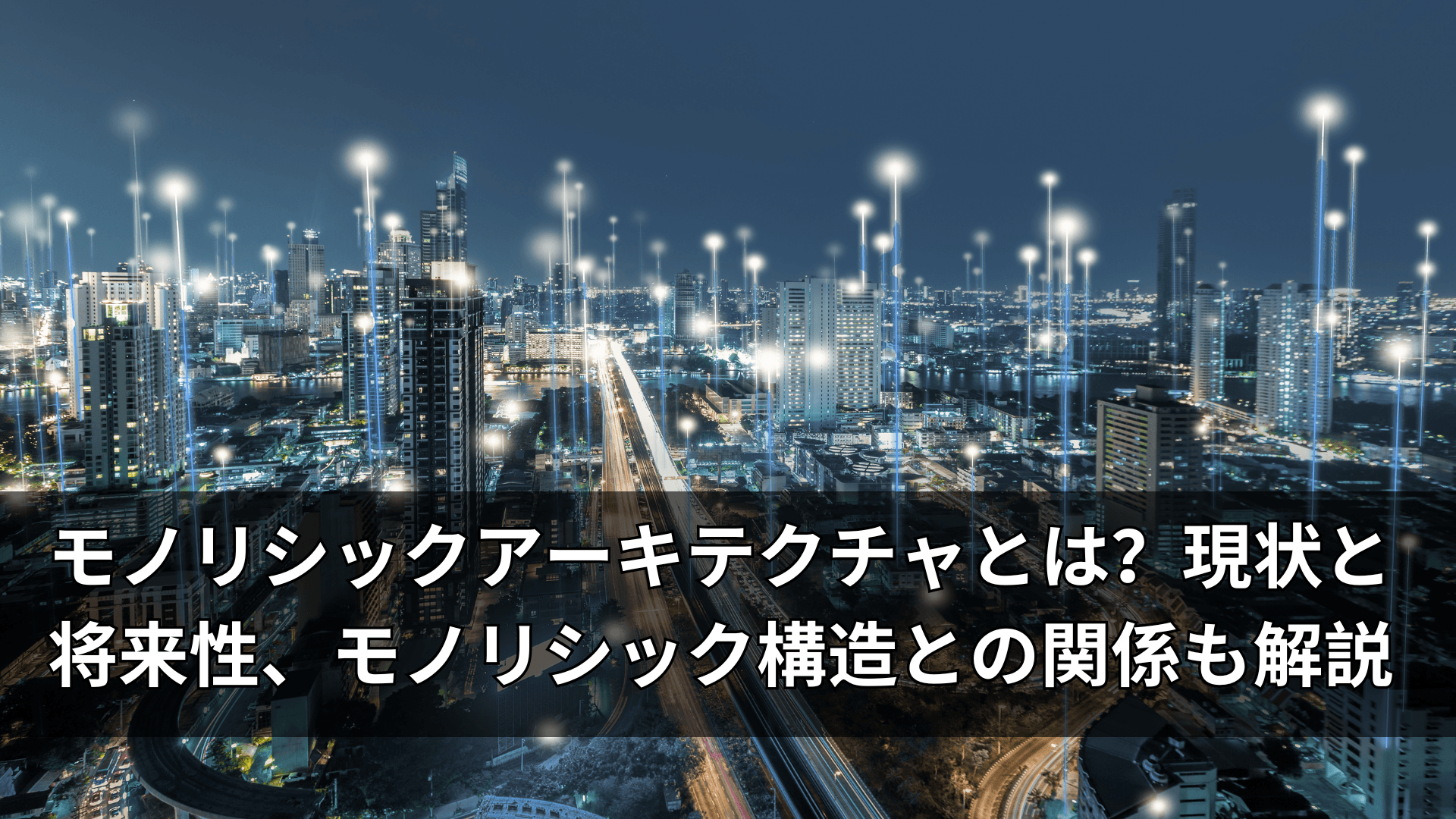 モノリシックアーキテクチャとは?現状と将来性、モノリシック構造との関係も解説