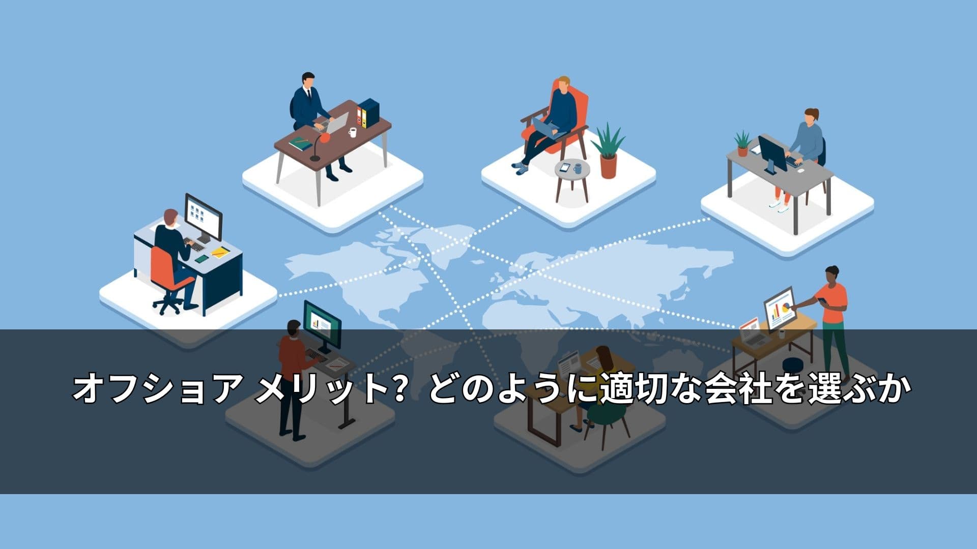 オフショア メリット?どのように適切な会社を選ぶか