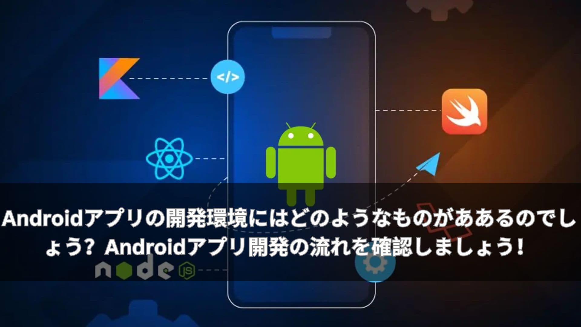 Androidアプリの開発環境にはどのようなものがああるのでしょう?Androidアプリ開発の流れを確認しましょう!